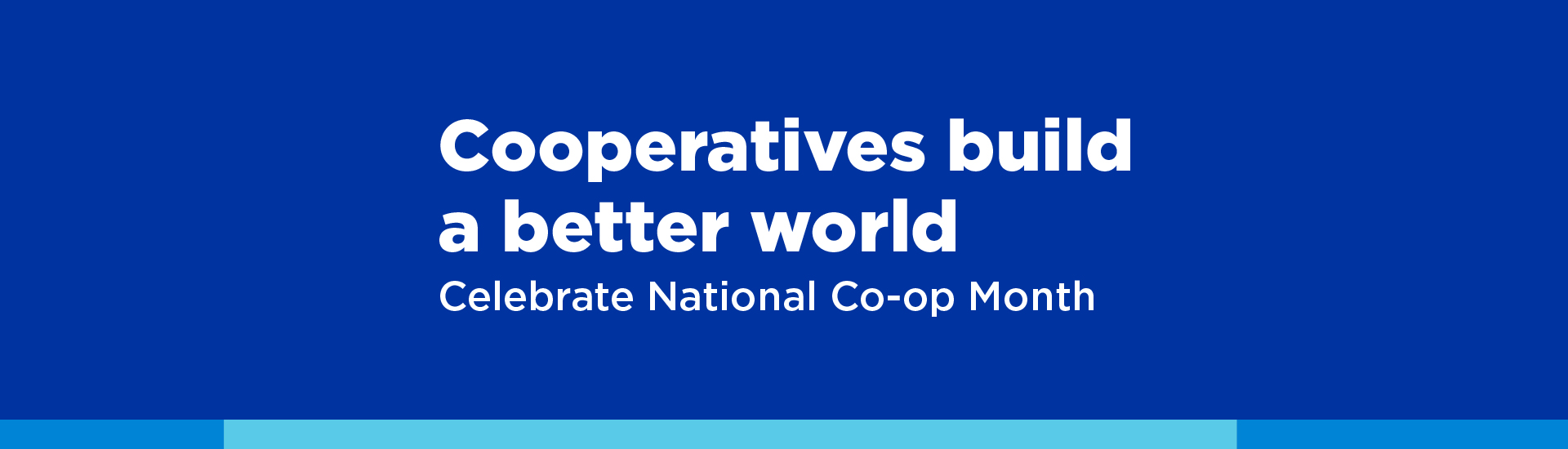 Cooperatives build a better world - Celebrate National Co-op Month